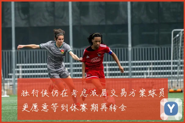 独行侠仍在考虑浓眉交易方案球员更愿意等到休赛期再转会